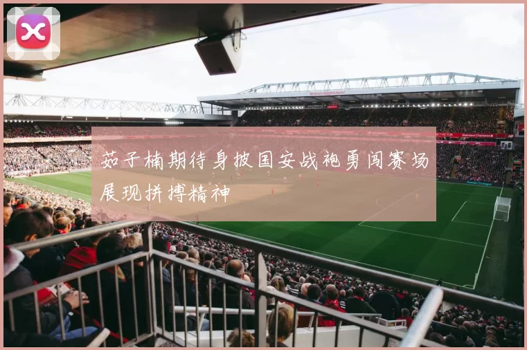 茹子楠期待身披国安战袍勇闯赛场展现拼搏精神